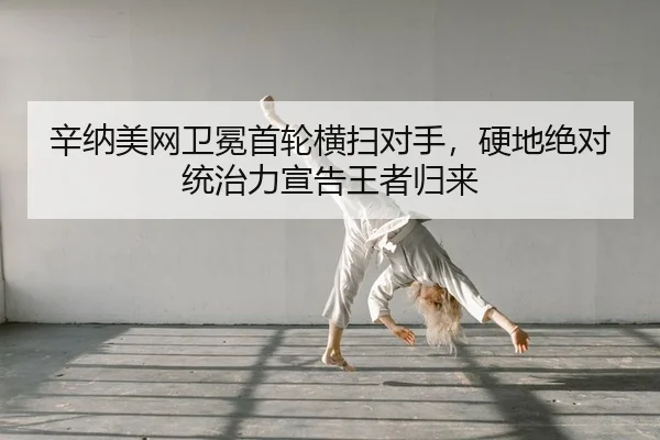 辛纳美网卫冕首轮横扫对手，硬地绝对统治力宣告王者归来